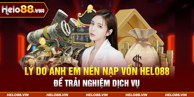 Lý do anh em nên nạp vốn Helo88 để trải nghiệm dịch vụ