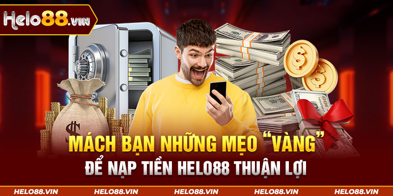 Mách bạn những mẹo “vàng” để nạp tiền Helo88 thuận lợi